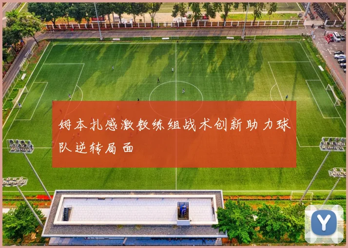 姆本扎感激教练组战术创新助力球队逆转局面